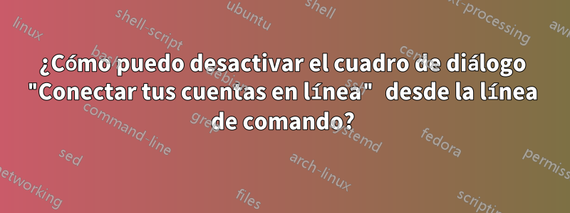 ¿Cómo puedo desactivar el cuadro de diálogo "Conectar tus cuentas en línea" desde la línea de comando?