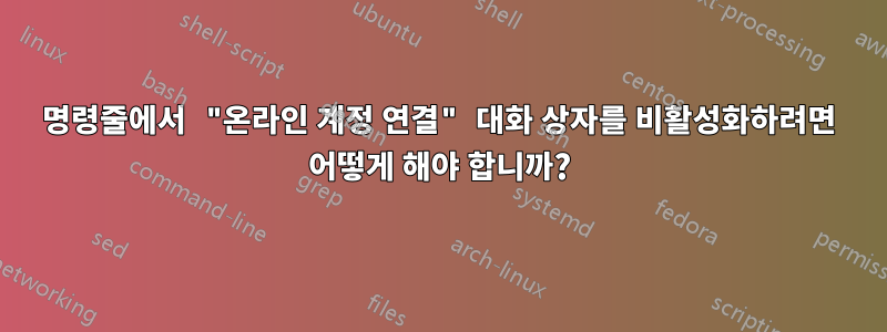 명령줄에서 "온라인 계정 연결" 대화 상자를 비활성화하려면 어떻게 해야 합니까?