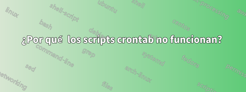 ¿Por qué los scripts crontab no funcionan?