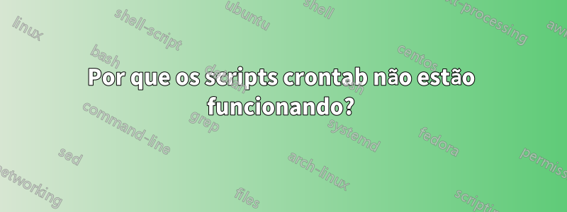 Por que os scripts crontab não estão funcionando?