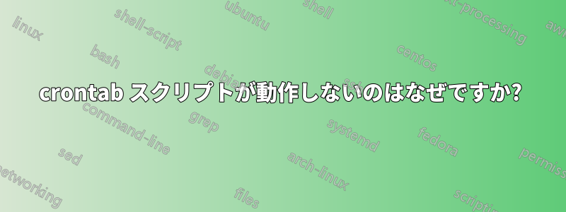 crontab スクリプトが動作しないのはなぜですか?