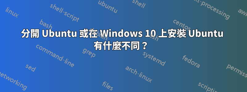 分開 Ubuntu 或在 Windows 10 上安裝 Ubuntu 有什麼不同？ 