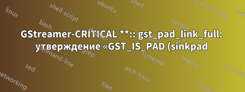 GStreamer-CRITICAL **:: gst_pad_link_full: утверждение «GST_IS_PAD (sinkpad)» не выполнено