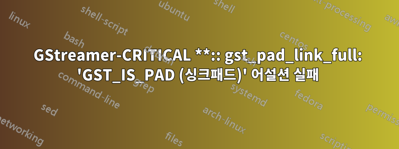 GStreamer-CRITICAL **:: gst_pad_link_full: 'GST_IS_PAD (싱크패드)' 어설션 실패