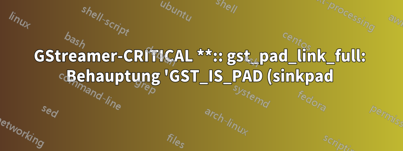 GStreamer-CRITICAL **:: gst_pad_link_full: Behauptung 'GST_IS_PAD (sinkpad)' fehlgeschlagen