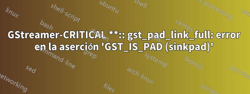 GStreamer-CRITICAL **:: gst_pad_link_full: error en la aserción 'GST_IS_PAD (sinkpad)'