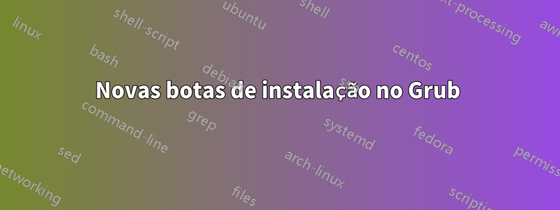 Novas botas de instalação no Grub