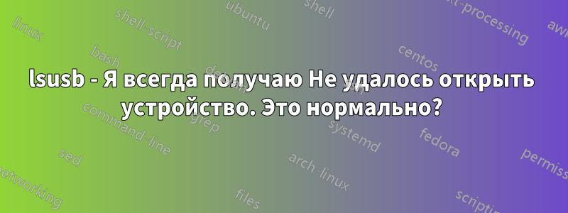 lsusb - Я всегда получаю Не удалось открыть устройство. Это нормально?
