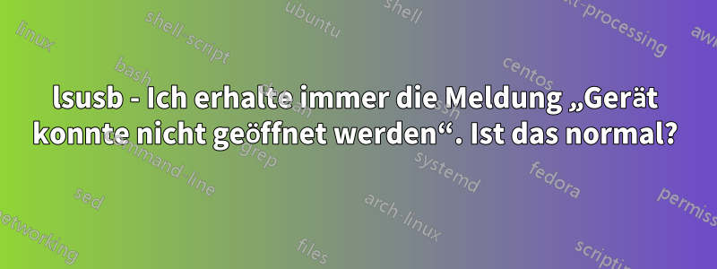 lsusb - Ich erhalte immer die Meldung „Gerät konnte nicht geöffnet werden“. Ist das normal?