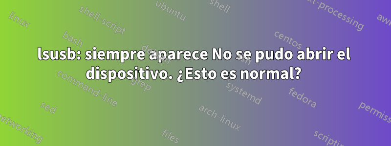 lsusb: siempre aparece No se pudo abrir el dispositivo. ¿Esto es normal?