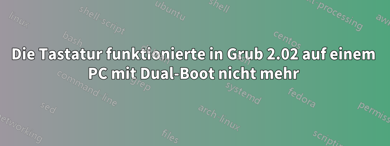 Die Tastatur funktionierte in Grub 2.02 auf einem PC mit Dual-Boot nicht mehr