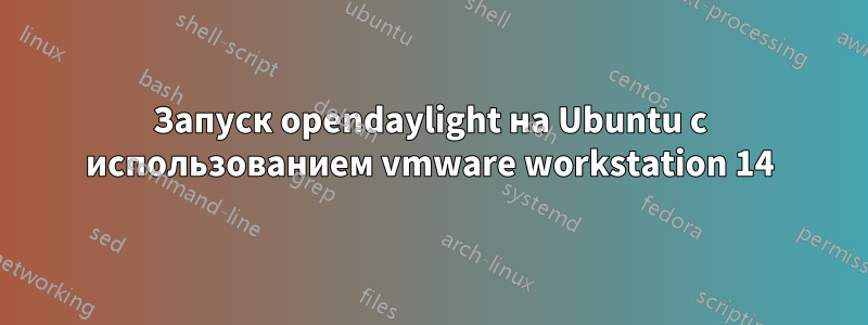Запуск opendaylight на Ubuntu с использованием vmware workstation 14