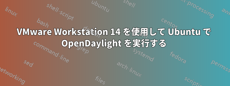 VMware Workstation 14 を使用して Ubuntu で OpenDaylight を実行する