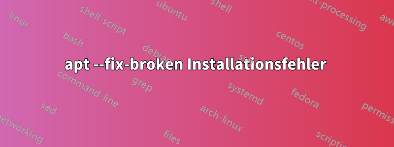 apt --fix-broken Installationsfehler