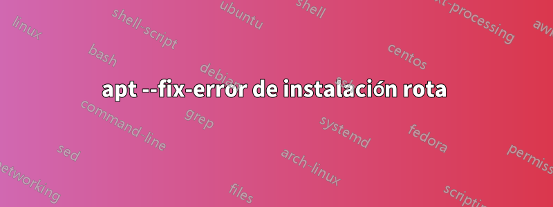 apt --fix-error de instalación rota