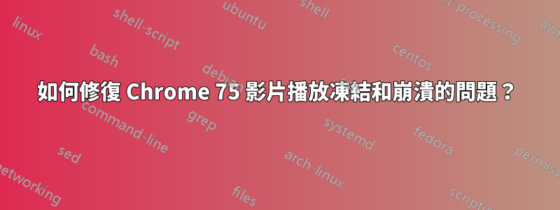 如何修復 Chrome 75 影片播放凍結和崩潰的問題？