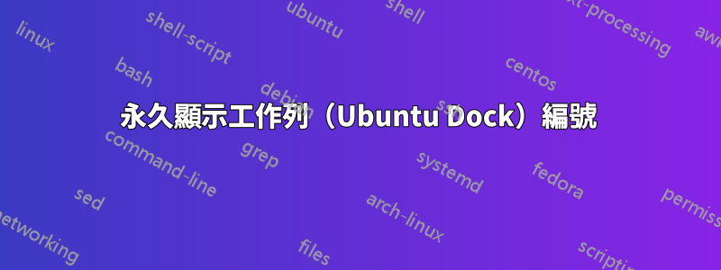 永久顯示工作列（Ubuntu Dock）編號