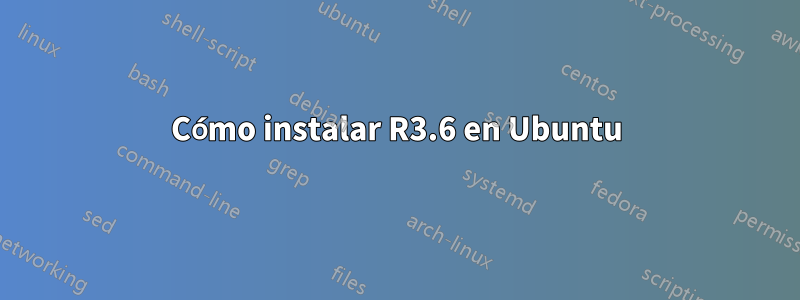 Cómo instalar R3.6 en Ubuntu
