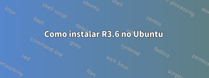 Como instalar R3.6 no Ubuntu