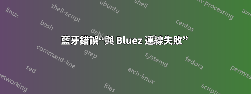 藍牙錯誤“與 Bluez 連線失敗”