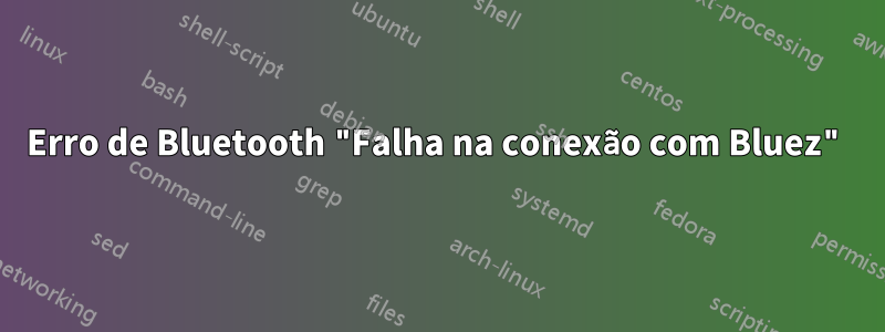Erro de Bluetooth "Falha na conexão com Bluez"