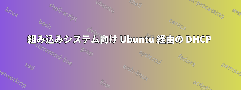 組み込みシステム向け Ubuntu 経由の DHCP