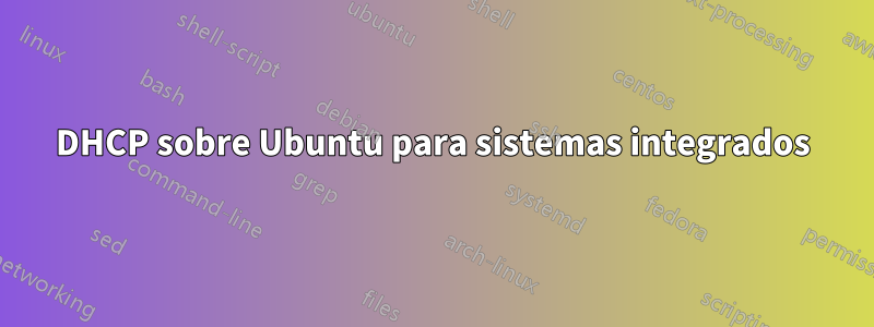 DHCP sobre Ubuntu para sistemas integrados