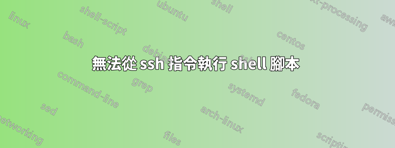 無法從 ssh 指令執行 shell 腳本