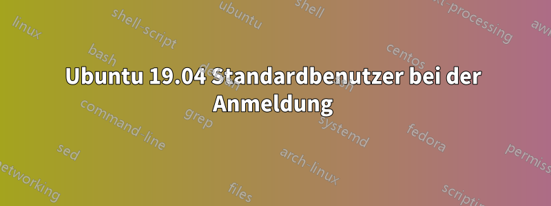 Ubuntu 19.04 Standardbenutzer bei der Anmeldung