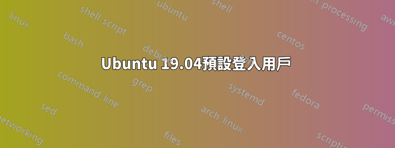 Ubuntu 19.04預設登入用戶