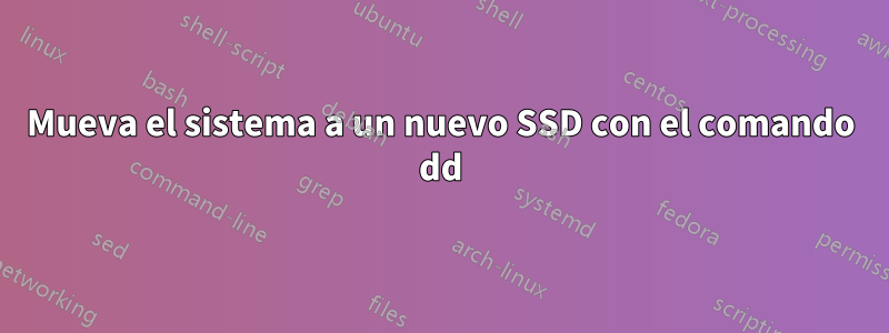 Mueva el sistema a un nuevo SSD con el comando dd