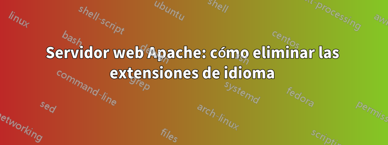 Servidor web Apache: cómo eliminar las extensiones de idioma