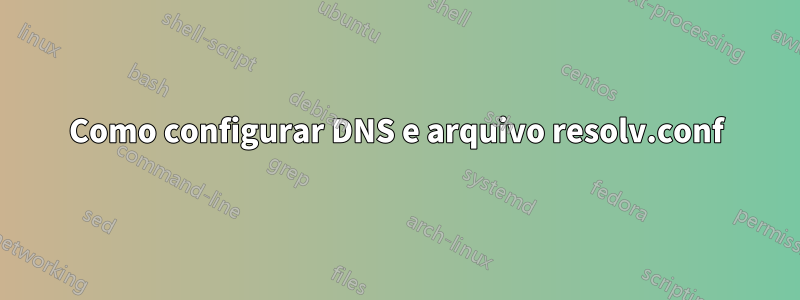 Como configurar DNS e arquivo resolv.conf