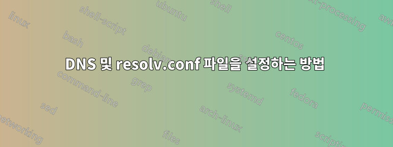 DNS 및 resolv.conf 파일을 설정하는 방법
