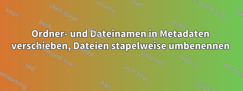 Ordner- und Dateinamen in Metadaten verschieben, Dateien stapelweise umbenennen