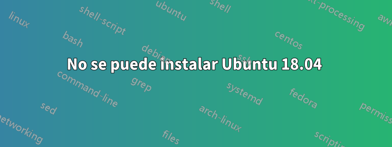 No se puede instalar Ubuntu 18.04