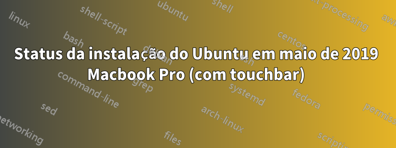 Status da instalação do Ubuntu em maio de 2019 Macbook Pro (com touchbar)