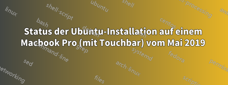 Status der Ubuntu-Installation auf einem Macbook Pro (mit Touchbar) vom Mai 2019