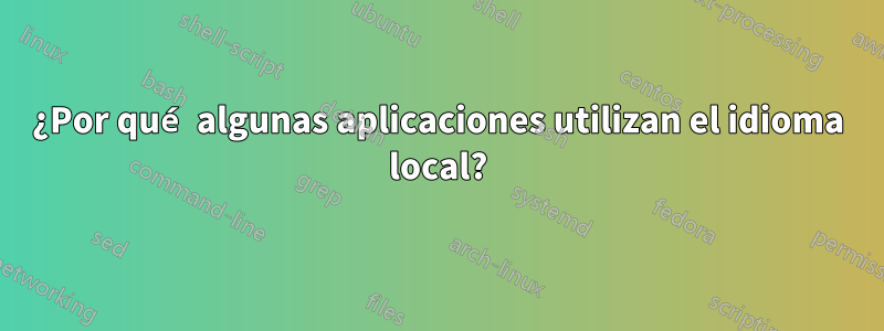 ¿Por qué algunas aplicaciones utilizan el idioma local?
