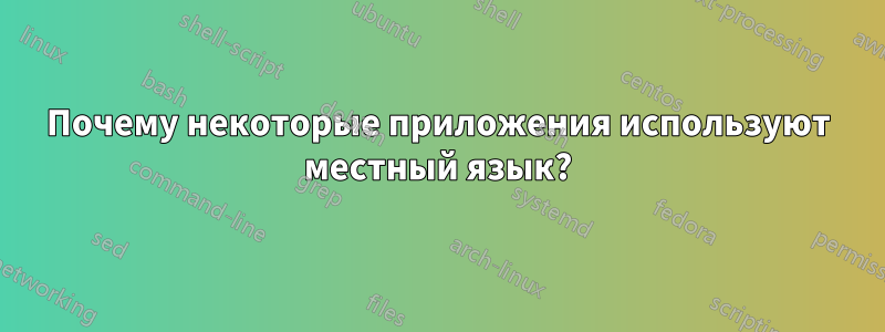Почему некоторые приложения используют местный язык?