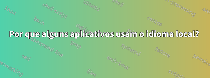 Por que alguns aplicativos usam o idioma local?