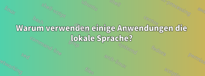 Warum verwenden einige Anwendungen die lokale Sprache?