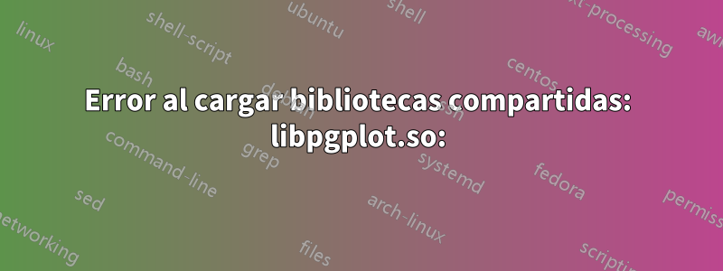 Error al cargar bibliotecas compartidas: libpgplot.so: