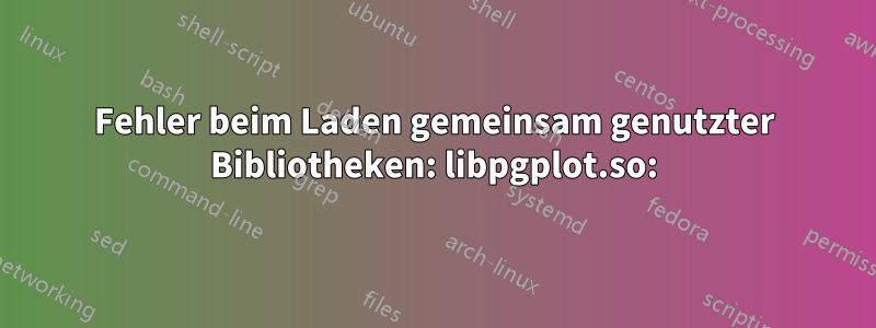 Fehler beim Laden gemeinsam genutzter Bibliotheken: libpgplot.so: