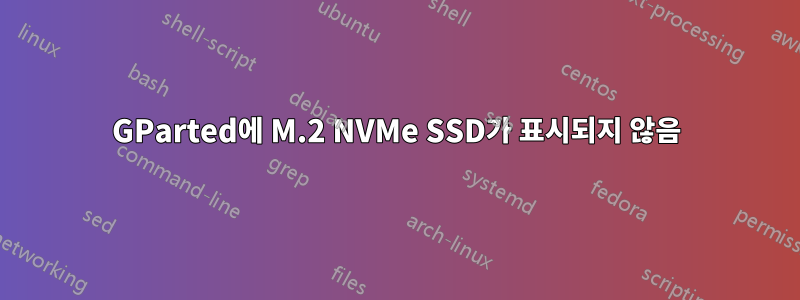 GParted에 M.2 NVMe SSD가 표시되지 않음