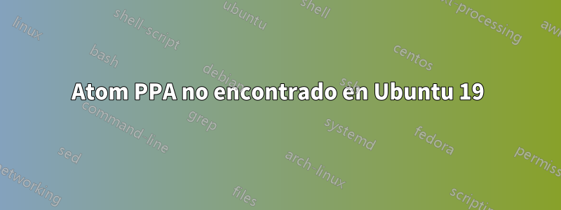 Atom PPA no encontrado en Ubuntu 19