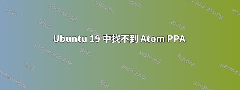 Ubuntu 19 中找不到 Atom PPA