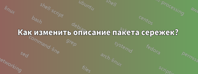 Как изменить описание пакета сережек?