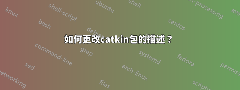 如何更改catkin包的描述？