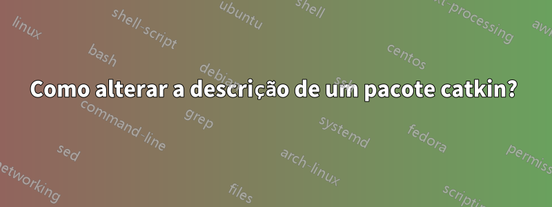 Como alterar a descrição de um pacote catkin?